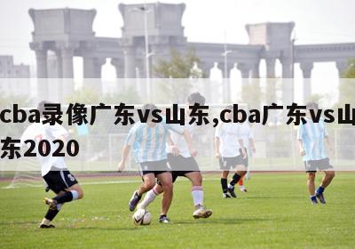 cba录像广东vs山东,cba广东vs山东2020